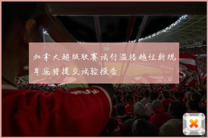 加拿大超级联赛试行温格越位新规年底将提交试验报告