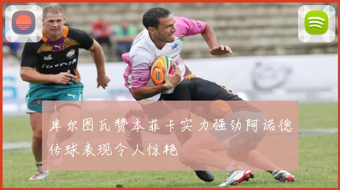 库尔图瓦赞本菲卡实力强劲阿诺德传球表现令人惊艳